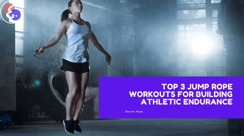 TOP 5 JUMP ROPE WORKOUTS FOR BUILDING ATHLETIC ENDURANCE – SKIPPING ROPE WORKOUTS