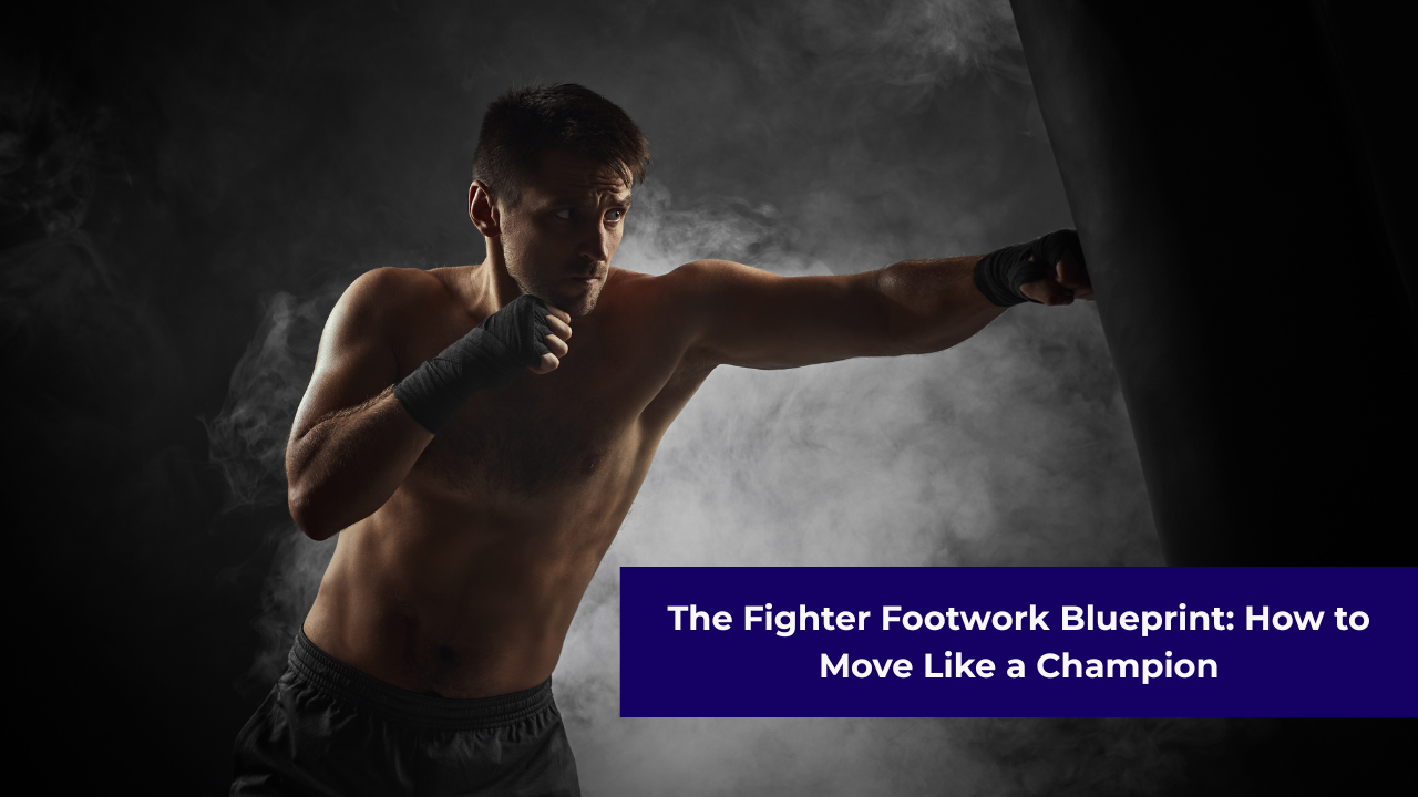 The Fighter Footwork Blueprint: How to Move Like a Champion